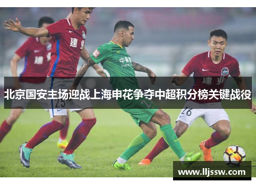 北京国安主场迎战上海申花争夺中超积分榜关键战役